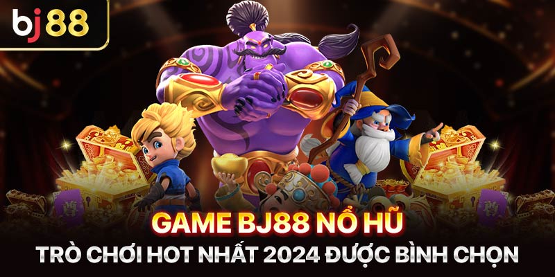 Game Bj88 nổ hũ - Trò chơi hot nhất 2024 được bình chọn